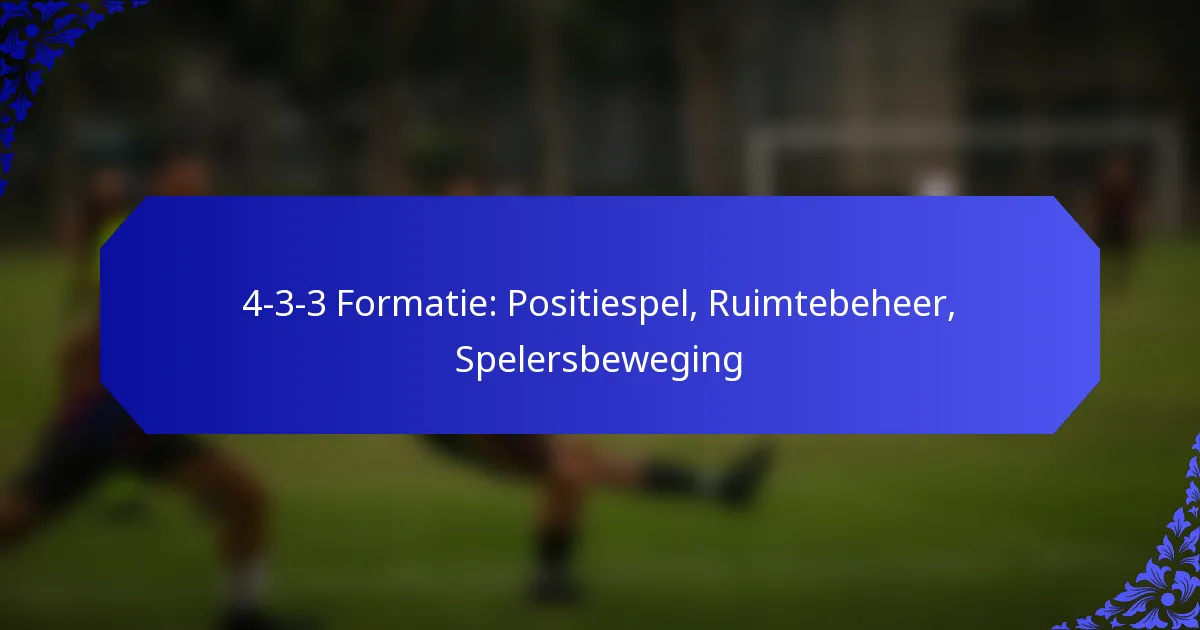 4-3-3 Formatie: Positiespel, Ruimtebeheer, Spelersbeweging