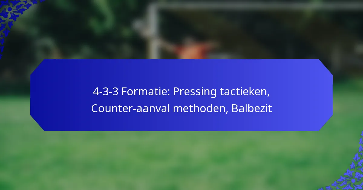 4-3-3 Formatie: Pressing tactieken, Counter-aanval methoden, Balbezit