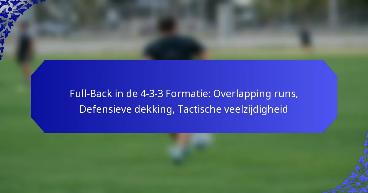 Full-Back in de 4-3-3 Formatie: Overlapping runs, Defensieve dekking, Tactische veelzijdigheid