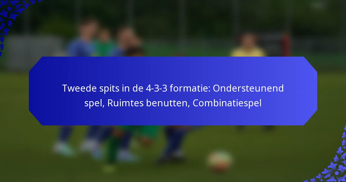 Tweede spits in de 4-3-3 formatie: Ondersteunend spel, Ruimtes benutten, Combinatiespel