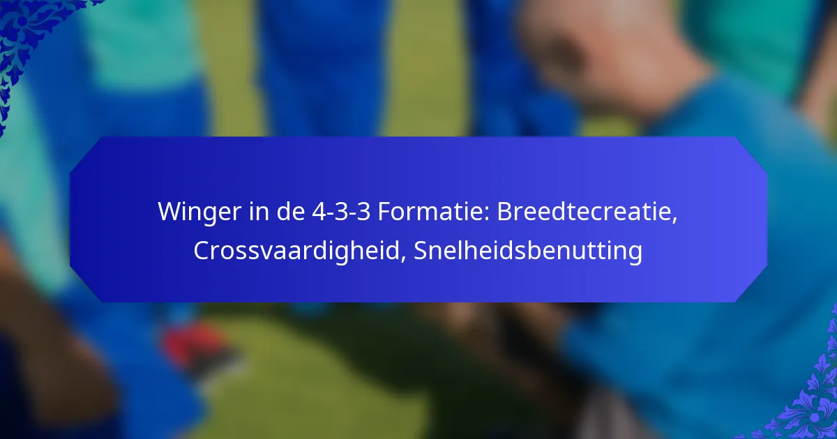 Winger in de 4-3-3 Formatie: Breedtecreatie, Crossvaardigheid, Snelheidsbenutting