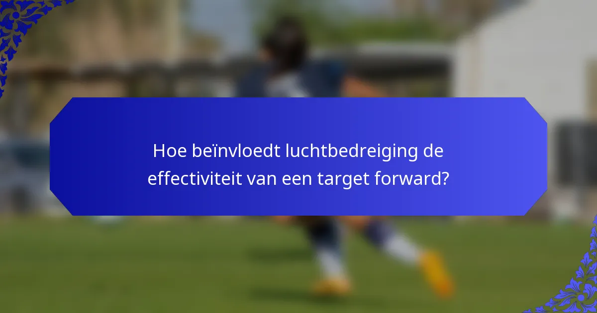 Hoe beïnvloedt luchtbedreiging de effectiviteit van een target forward?