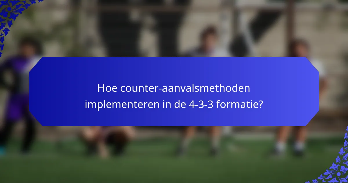 Hoe counter-aanvalsmethoden implementeren in de 4-3-3 formatie?