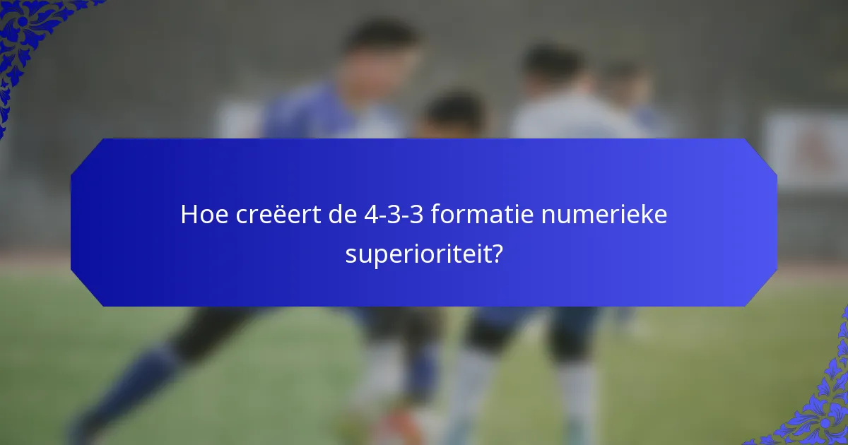 Hoe creëert de 4-3-3 formatie numerieke superioriteit?