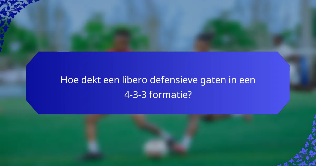Hoe dekt een libero defensieve gaten in een 4-3-3 formatie?