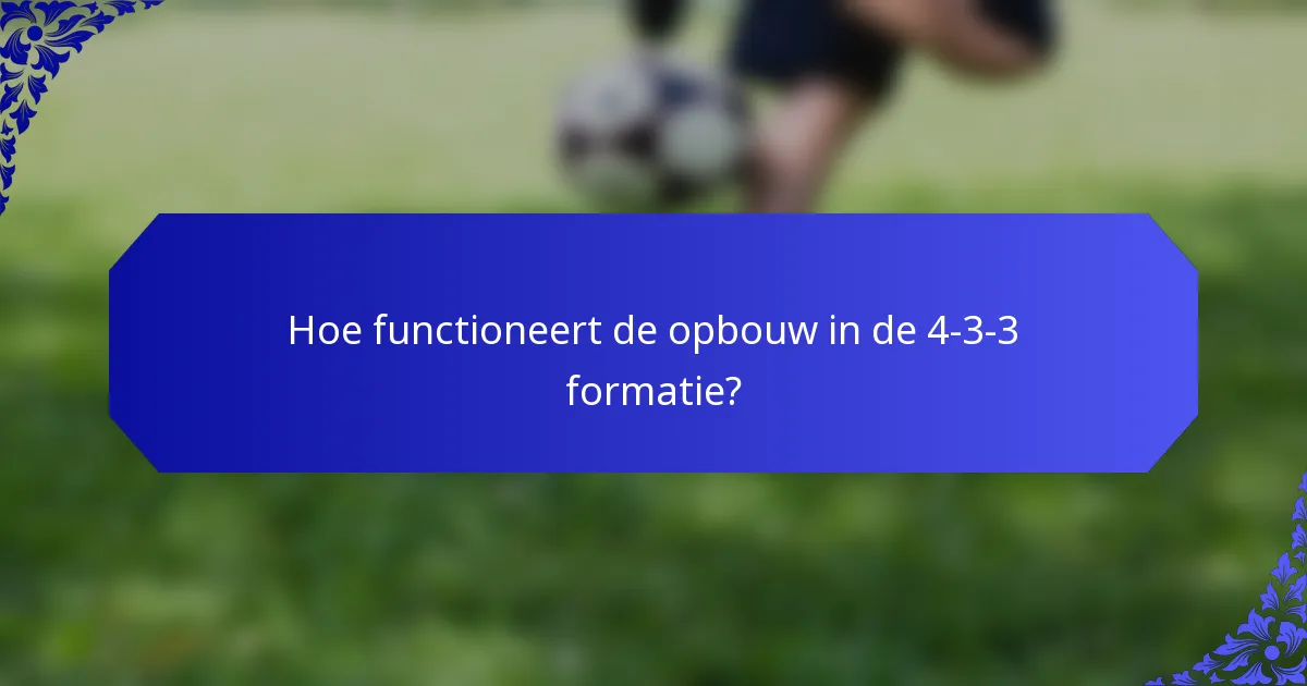 Hoe functioneert de opbouw in de 4-3-3 formatie?