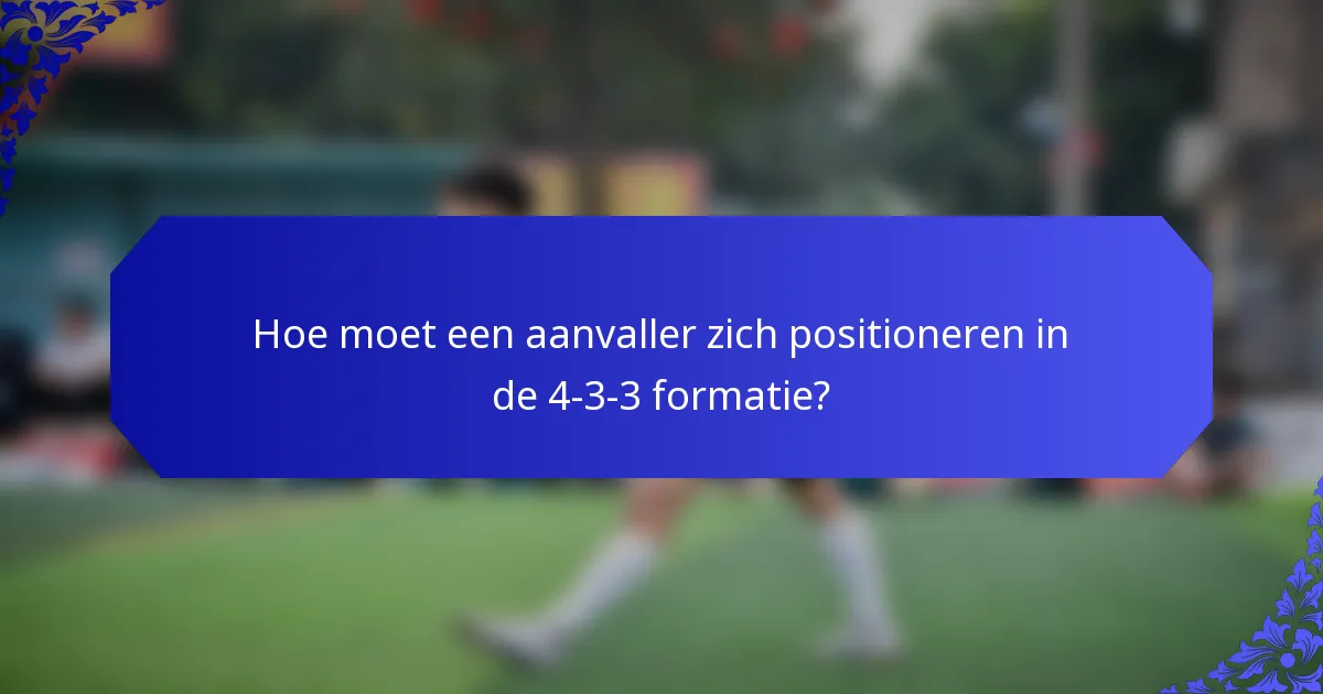 Hoe moet een aanvaller zich positioneren in de 4-3-3 formatie?