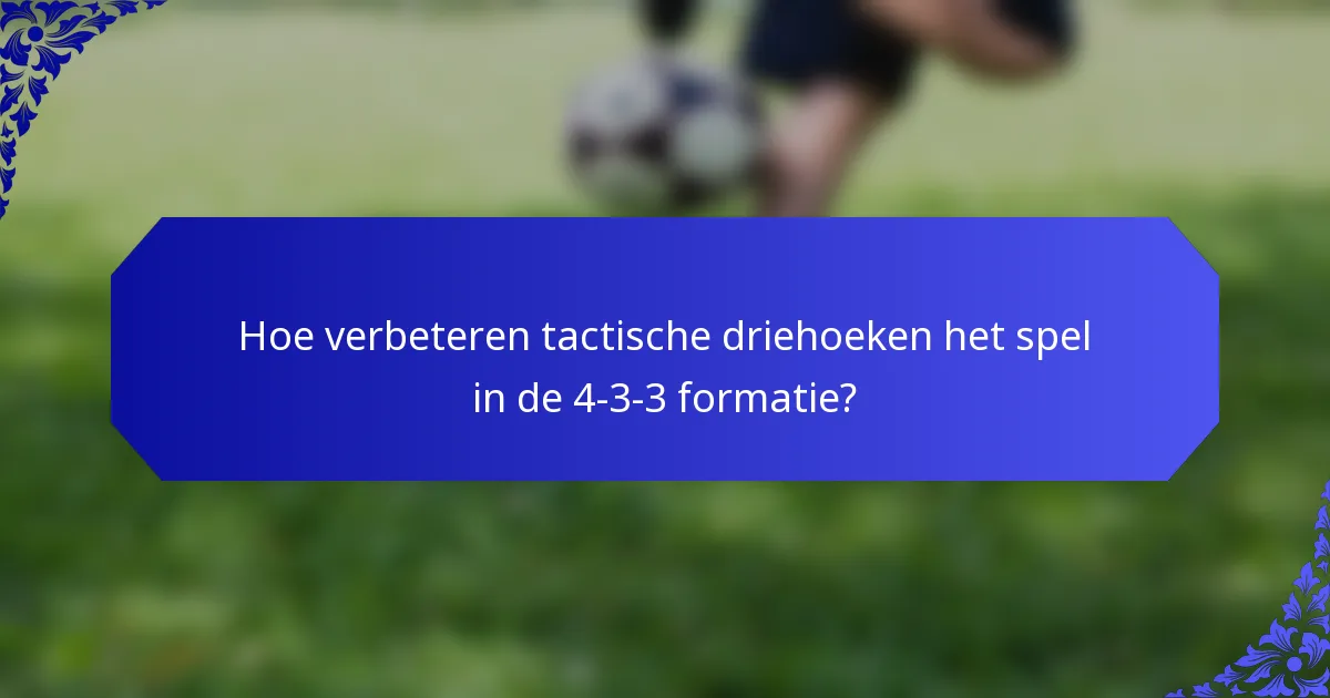 Hoe verbeteren tactische driehoeken het spel in de 4-3-3 formatie?