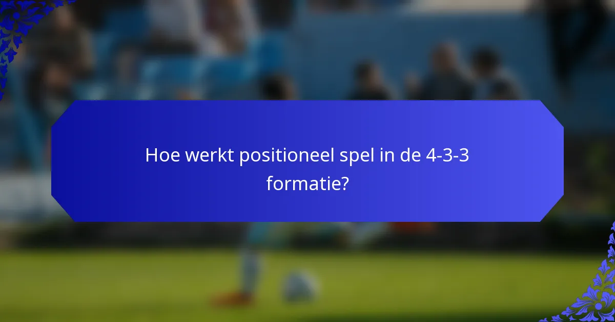 Hoe werkt positioneel spel in de 4-3-3 formatie?