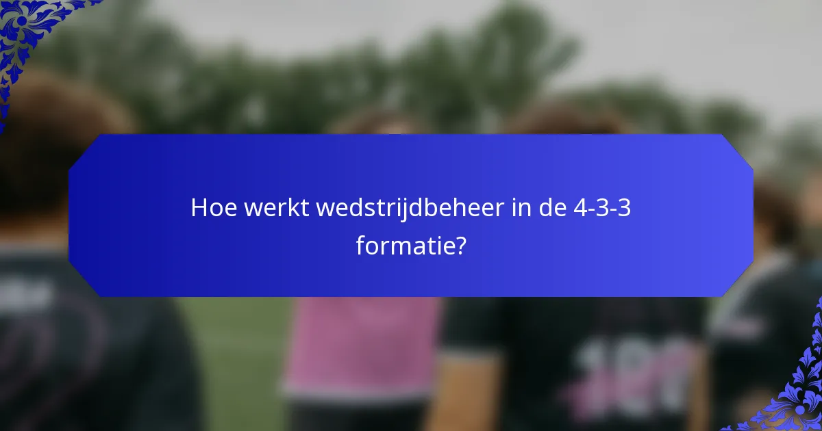 Hoe werkt wedstrijdbeheer in de 4-3-3 formatie?