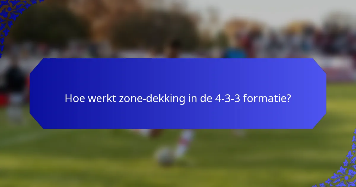 Hoe werkt zone-dekking in de 4-3-3 formatie?