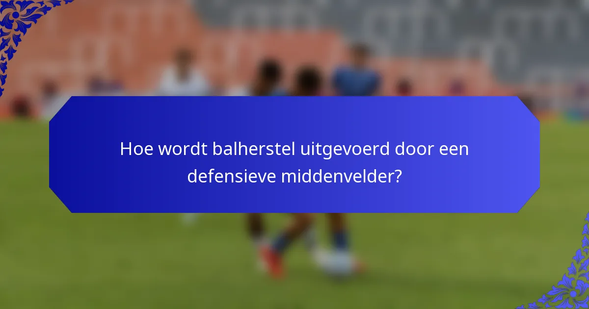 Hoe wordt balherstel uitgevoerd door een defensieve middenvelder?