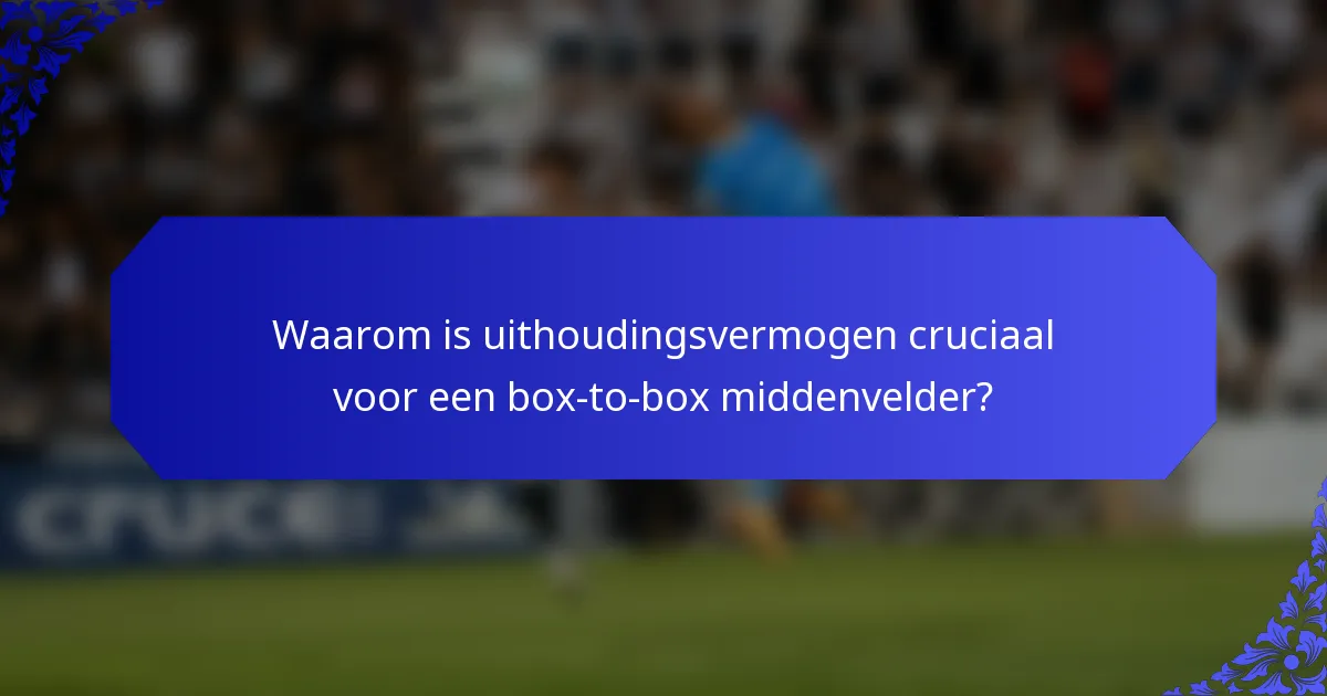 Waarom is uithoudingsvermogen cruciaal voor een box-to-box middenvelder?