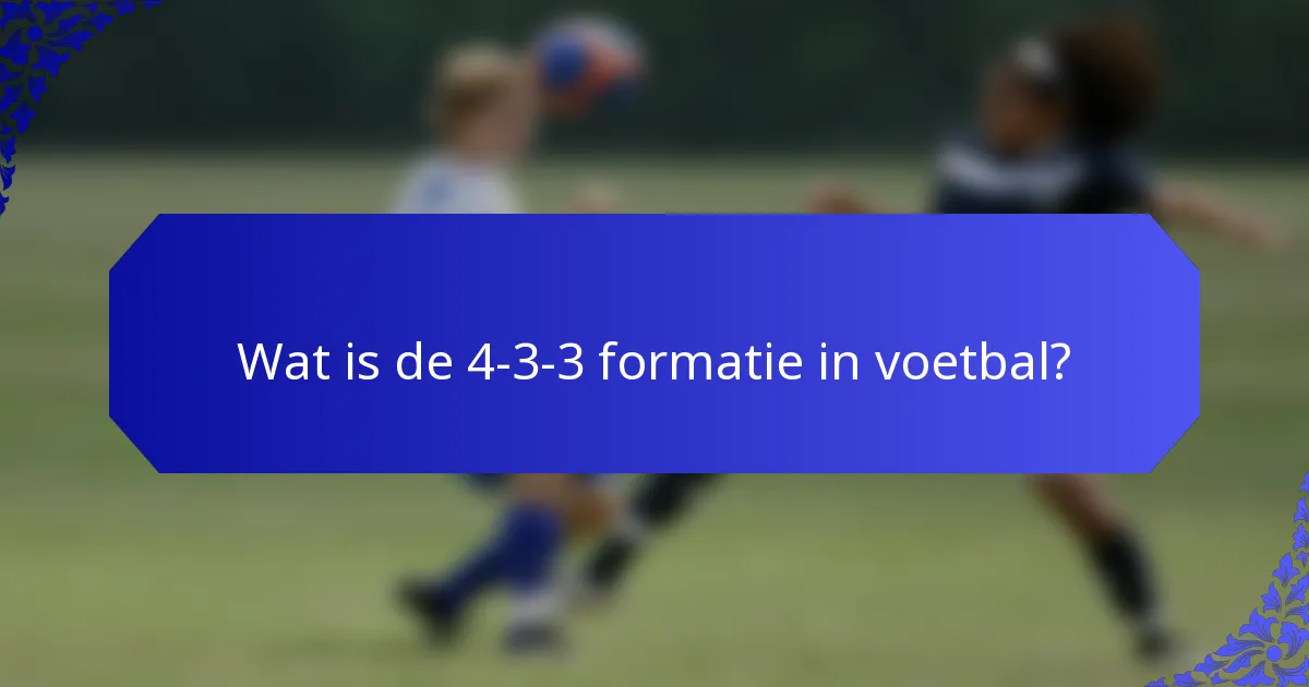Wat is de 4-3-3 formatie in voetbal?