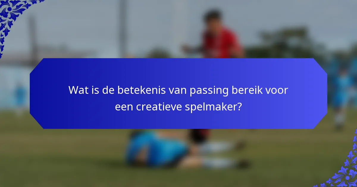 Wat is de betekenis van passing bereik voor een creatieve spelmaker?