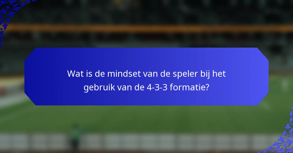 Wat is de mindset van de speler bij het gebruik van de 4-3-3 formatie?