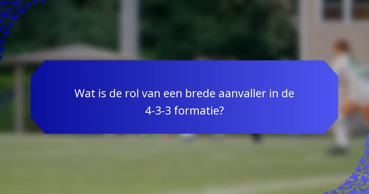 Wat is de rol van een brede aanvaller in de 4-3-3 formatie?