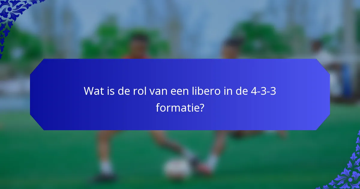 Wat is de rol van een libero in de 4-3-3 formatie?