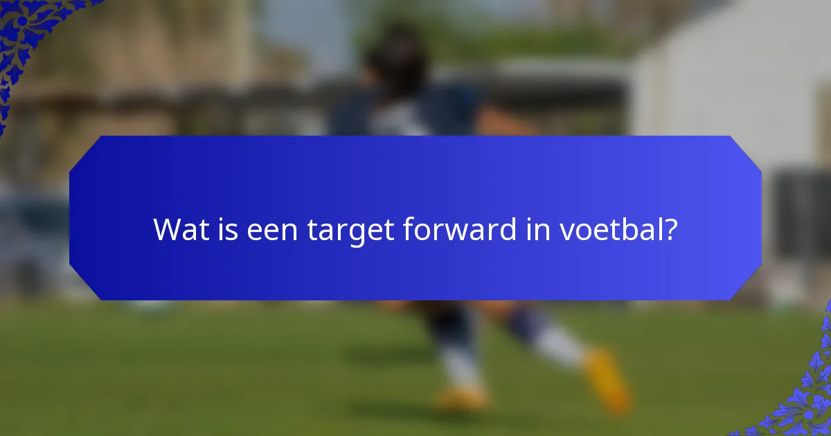 Wat is een target forward in voetbal?