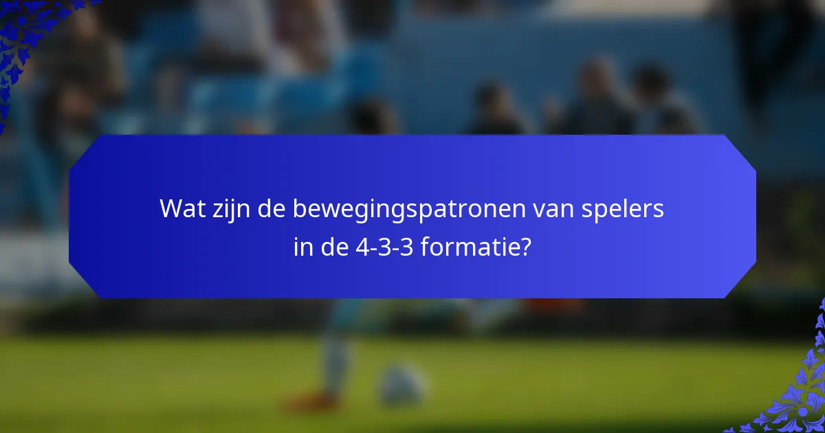Wat zijn de bewegingspatronen van spelers in de 4-3-3 formatie?