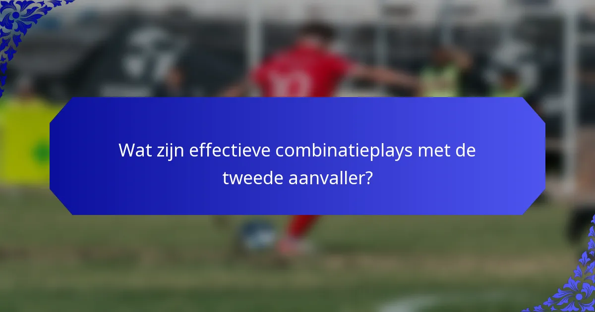 Wat zijn effectieve combinatieplays met de tweede aanvaller?