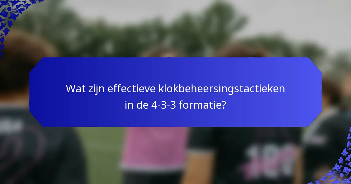 Wat zijn effectieve klokbeheersingstactieken in de 4-3-3 formatie?