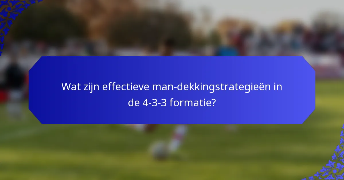 Wat zijn effectieve man-dekkingstrategieën in de 4-3-3 formatie?