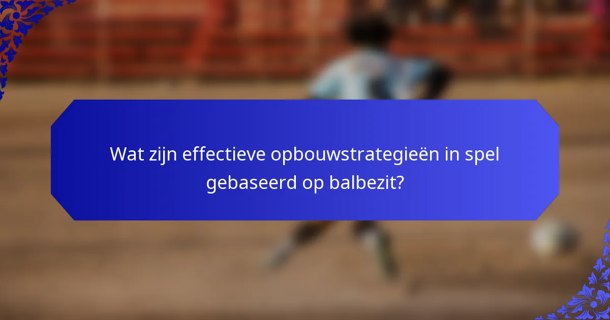Wat zijn effectieve opbouwstrategieën in spel gebaseerd op balbezit?