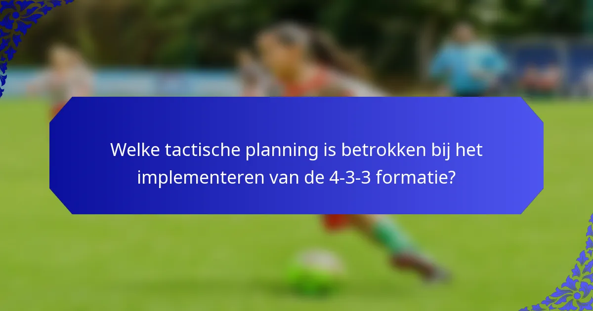 Welke tactische planning is betrokken bij het implementeren van de 4-3-3 formatie?